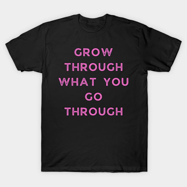 Grow Through What You Go Through T-Shirt by TeeNZ